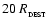 $20~R_{_{\rm DEST}}$