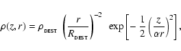 \begin{displaymath}\rho (z,r)= \rho_{_{\rm DEST}}~\left(\frac{r}{R_{_{\rm DEST}}...
...eft[ -~\frac{1}{2}\left( \frac{z}{\alpha r} \right)^2 \right],
\end{displaymath}