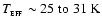 $T_{_{\rm EFF}} \sim 25\;{\rm to}~31~{\rm K}$