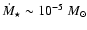 $\dot{M}_{\star}\sim 10^{-5}~M_{\odot}$