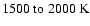 $1500~{\rm to}~2000~{\rm K}$