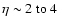 $\eta \sim 2~{\rm to}~4 ~$