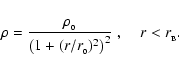 \begin{displaymath}\rho=\frac{\rho_{_0}}{\left(1+(r/r_{_0})^2\right)^2}~,\;\;\;\;r < r_{_{\rm B}}.
\end{displaymath}