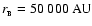 $r_{_{\rm B}} = 50~000~{\rm AU}$