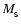 $M_{_{\rm S}}$