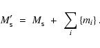 \begin{displaymath}
M_{_{\rm S}}' \;=\; {M}_{_{\rm S}} ~+~ \sum_{i}\left\{m_i\right\}.
\end{displaymath}