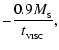 $\displaystyle - \frac{0.9 M_{_{\rm S}}}{t_{_{\rm VISC}}} ,$