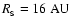 $R_{_{\rm S}} = 16~{\rm AU}$