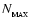 $N_{_{\rm MAX}}$