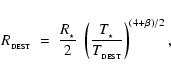 \begin{displaymath}R_{_{\rm DEST}} \;=\; \frac{R_{_\star}}{2}~\left( \frac{T_{_\star}}
{T_{_{\rm DEST}}} \right)^{(4+\beta)/2} ,
\end{displaymath}