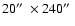 $20\hbox{$^{\prime\prime}$ }\times240\hbox{$^{\prime\prime}$ }$