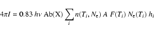\begin{displaymath}
4\pi I = 0.83~ h\nu~ {\rm Ab}({\rm X})
\sum_i n(T_i,N_{\rm e}) ~ A ~ F(T_i) ~ N_{\rm e}(T_i) ~ h_i
\end{displaymath}