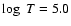 $\log~T=5.0$