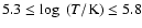$5.3\le \log~(T/{\rm K}) \le 5.8$