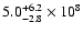 $5.0^{+6.2}_{-2.8}\times
10^8$