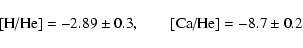 \begin{displaymath}\mbox{[H/He]} = -2.89 \pm 0.3, \mbox{\qquad [Ca/He]} = -8.7 \pm 0.2
\end{displaymath}