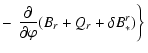 $\displaystyle -
\left.\left.
\frac{\partial}{\partial\varphi} ( B_r + Q_r + \delta B_*^r ) \right\} \right.$