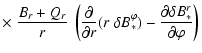 $\displaystyle \times \left.\frac{B_r + Q_r}{r} ~ \left( \frac{\partial}{\partia...
...lta B_*^\varphi) -
\frac{\partial\delta B_*^r}{\partial\varphi} \right) \right.$