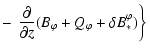 $\displaystyle -
\left. \left. \frac{\partial}{\partial z}
( B_\varphi + Q_\varphi + \delta B_*^\varphi )\right\} \right.$