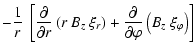 $\displaystyle - \frac{1}{r} ~ \left[ \frac{\partial}{\partial r}
\left( r ~ B_z...
...t) + \frac{\partial}{\partial \varphi}
\left( B_z ~ \xi_\varphi \right) \right]$