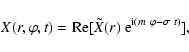\begin{displaymath}
X(r,\varphi,t) = {\rm Re} [\tilde{X}(r) ~ {\rm e}^{{\rm i}(m~\varphi-\sigma~t)}],
\end{displaymath}