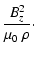 $\displaystyle \frac{B_z^2}{\mu_0~\rho}\cdot$