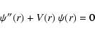 \begin{displaymath}
\psi''(r) + V(r) ~ \psi(r) = 0
\end{displaymath}