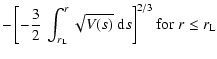 $\displaystyle - \left[ - \frac{3}{2} ~ \int_{r_{\rm L}}^r \sqrt{V(s)} ~ {\rm d}s \right]^{2/3}
{\rm for\;} r \le r_{\rm L}$