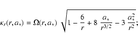 \begin{displaymath}
\kappa_r(r,a_*)=\Omega(r,a_*)~\sqrt{1-\frac{6}{r} + 8~\frac{a_*}{r^{3/2}}
- 3~\frac{a_*^2}{r^2} } ;
\end{displaymath}