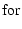 $\textstyle {\rm for}$