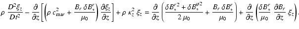 $\displaystyle \rho ~ \frac{D^2\xi_z}{Dt^2} - \frac{\partial}{\partial z} \left[...
... \frac{\delta B_*^r }{\mu_0} ~
\frac{\partial B_r}{\partial z} ~ \xi_z \right).$