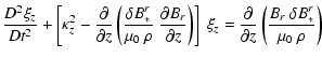 $\displaystyle \frac{D^2\xi_z}{Dt^2} + \left[ \kappa_z^2 - \frac{\partial}{\part...
...
\frac{\partial}{\partial z} \left(
\frac{B_r~\delta B_*^r}{\mu_0~\rho} \right)$