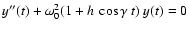 $y''(t) + \omega_0^2 ( 1 + h ~
\cos \gamma~t) ~ y(t) = 0$