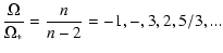 $\displaystyle \frac{\Omega}{\Omega_*} = \frac{n}{n-2} = -1 , - , 3, 2, 5/3, ...$