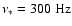 $\nu_*=300~{\rm Hz}$