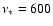 $\nu_*=600$