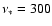 $\nu_*=300$