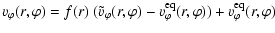 $\displaystyle v_\varphi(r,\varphi) = f(r) ~ ( \tilde{v}_\varphi(r,\varphi) -
v_\varphi^{\rm eq}(r,\varphi) ) + v_\varphi^{\rm eq}(r,\varphi)$