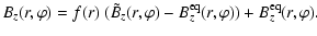 $\displaystyle B_z(r,\varphi) = f(r) ~ ( \tilde{B}_z(r,\varphi) -
B_z^{\rm eq}(r,\varphi) ) + B_z^{\rm eq}(r,\varphi).$