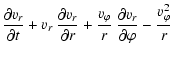 $\displaystyle \frac{\partial v_r}{\partial t} + v_r ~ \frac{\partial v_r}{\part...
...ac{v_\varphi}{r} ~ \frac{\partial v_r}{\partial\varphi} - \frac{v_\varphi^2}{r}$