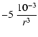 $\displaystyle - 5 ~ \frac{10^{-3}}{r^3}$