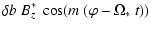 $\displaystyle \delta b ~ B_z^* ~ \cos( m~(\varphi - \Omega_* ~ t ))$