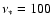 $\nu_*=100$