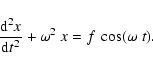 \begin{displaymath}
\frac{{\rm d}^2 x}{{\rm d}t^2} + \omega^2 ~ x = f ~ \cos (\omega~t).
\end{displaymath}