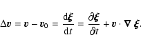 \begin{displaymath}\Delta\vec{v} = \vec{v} - \vec{v}_0 = \frac{{\rm d}\vec{\xi}}...
...al\vec{\xi}}{\partial t} + \vec{v}\cdot\vec{\nabla}~\vec{\xi}.
\end{displaymath}