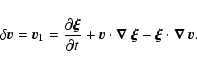 \begin{displaymath}
\delta\vec{v} = \vec{v}_1 = \frac{\partial\vec{\xi}}{\parti...
...vec{\nabla}~\vec{\xi} - \vec{\xi} \cdot \vec{\nabla}~\vec{v}.
\end{displaymath}
