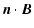$\displaystyle \vec{n} \cdot \vec{B}$