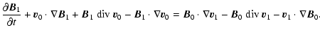 $\displaystyle \frac{\partial\vec{B}_1}{\partial t} + \vec{v}_0 \cdot \nabla \ve...
...\vec{v}_1 -
\vec{B}_0 ~ {\rm div}~\vec{v}_1 - \vec{v}_1 \cdot \nabla \vec{B}_0.$