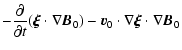 $\displaystyle - \frac{\partial}{\partial t}
(\vec{\xi}\cdot\nabla\vec{B}_0)
- \vec{v}_0\cdot\nabla\vec{\xi}\cdot\nabla\vec{B}_0$