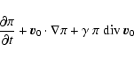 \begin{displaymath}\frac{\partial \pi}{\partial t} + \vec{v}_0 \cdot \nabla \pi +
\gamma ~ \pi ~ {\rm div}~\vec{v}_0
\end{displaymath}